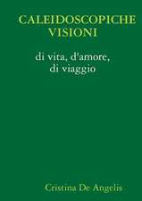 Caleidoscopiche Visioni Di Vita, D'Amore, Di Viaggio