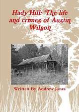 Hady Hill: The Life and Crimes of Austin Wilson