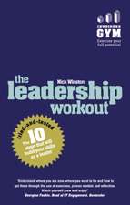 The Leadership Workout: The 10 Tried-And-Tested Steps That Will Build Your Skills as a Leader