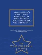 Afghanistan's Narco War: Breaking the Link Between Drug Traffickers and Insurgents - War College Series