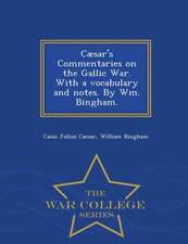 Caesar's Commentaries on the Gallic War. with a Vocabulary and Notes. by Wm. Bingham. - War College Series