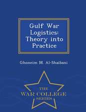 Gulf War Logistics: Theory Into Practice - War College Series