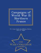 Campaigns of World War II: Northern France - War College Series