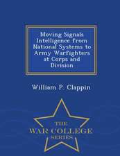 Moving Signals Intelligence from National Systems to Army Warfighters at Corps and Division - War College Series