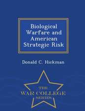 Biological Warfare and American Strategic Risk - War College Series