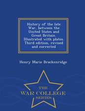 History of the Late War, Between the United States and Great Britain. Illustrated with Plates. Third Edition, Revised and Corrected - War College Seri