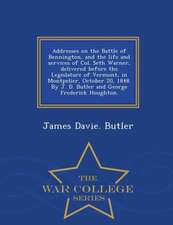 Addresses on the Battle of Bennington, and the Life and Services of Col. Seth Warner, Delivered Before the Legislature of Vermont, in Montpelier, Octo