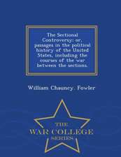 The Sectional Controversy; Or, Passages in the Political History of the United States, Including the Courses of the War Between the Sections. - War Co