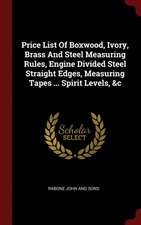 Price List of Boxwood, Ivory, Brass and Steel Measuring Rules, Engine Divided Steel Straight Edges, Measuring Tapes ... Spirit Levels, &c