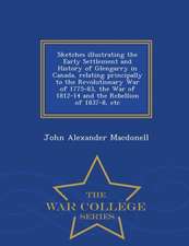 Sketches Illustrating the Early Settlement and History of Glengarry in Canada, Relating Principally to the Revolutionary War of 1775-83, the War of 18