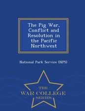 The Pig War, Conflict and Resolution in the Pacific Northwest - War College Series