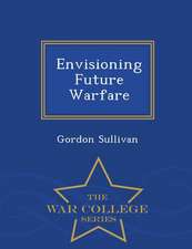 Envisioning Future Warfare - War College Series