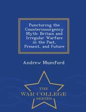 Puncturing the Counterinsurgency Myth: Britain and Irregular Warfare in the Past, Present, and Future - War College Series