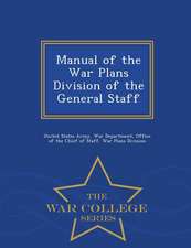 Manual of the War Plans Division of the General Staff - War College Series