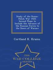 Study of the Russo-Polish War 1920: Second Phase to Include the Advance of the Russian Forces to the Doors of Warsaw - War College Series