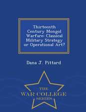 Thirteenth Century Mongol Warfare: Classical Military Strategy or Operational Art? - War College Series