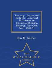 Strategy, Forces and Budgets: Dominant Influences in Executive Decision Making, Post-Cold War, 1989-91 - War College Series