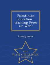 Palestinian Education--Teaching Peace or War? - War College Series