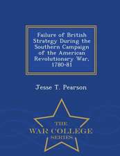 Failure of British Strategy During the Southern Campaign of the American Revolutionary War, 1780-81 - War College Series