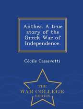 Anthea. a True Story of the Greek War of Independence. - War College Series