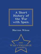 A Short History of the War with Spain. - War College Series