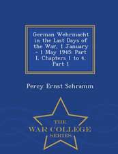 German Wehrmacht in the Last Days of the War, 1 January - 1 May 1945: Part I, Chapters 1 to 4, Part 1 - War College Series