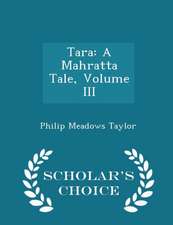 Tara: A Mahratta Tale, Volume III - Scholar's Choice Edition