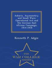 Askaris, Asymmetry, and Small Wars: Operational Art and the German East African Campaign, 1914-1918 - War College Series