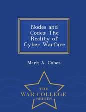 Nodes and Codes: The Reality of Cyber Warfare - War College Series