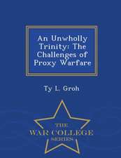 An Unwholly Trinity: The Challenges of Proxy Warfare - War College Series