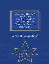 Winning the Soft War: The Employment of Tactical Psyop Teams in Combat Operations - War College Series