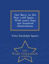 Our Navy in the War with Spain ... with More Than One Hundred Illustrations. - War College Series