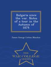 Bulgaria Since the War. Notes of a Tour in the Autumn of 1879. - War College Series