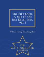 The Fire-Ships. a Tale of the Last Naval War, Vol. I - War College Series