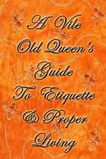 A Vile Old Queen's Guide to Etiquette and Proper Living