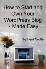 How to Start and Own Your Wordpress Blog - Made Easy