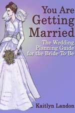 You Are Getting Married: The Wedding Planning Guide for the Bride-To-Be