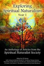 Exploring Spiritual Naturalism, Year 1: An Anthology of Articles from the Spiritual Naturalist Society