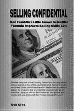 Selling Confidential: Ben Franklin's Little Known Scientific Formula Improves Selling Skills 52%