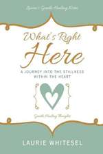 What's Right Here; A Journey Into the Stillness Within the Heart