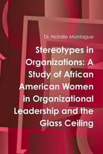 Stereotypes in Organizations: A Study of African American Women in Organizational Leadership and the Glass Ceiling