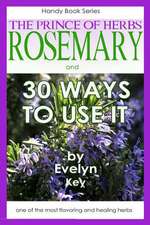 Rosemary, the Prince of Herbs - 30 Ways to Use It