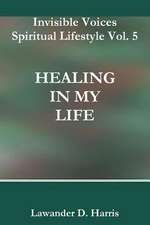 Invisible Voices Spiritual Lifestyle Vol. 5 Healing in My Life