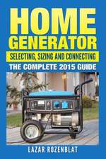 Home Generator: Selecting, Sizing and Connecting the Complete 2015 Guide