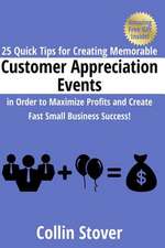 25 Quick Tips for Creating Memorable Customer Appreciation Events in Order to Maximize Profits and Create Fast Small Business Success!