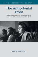 The Anticolonial Front: The African American Freedom Struggle and Global Decolonisation, 1945–1960