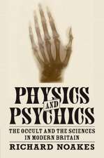 Physics and Psychics: The Occult and the Sciences in Modern Britain