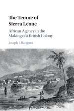 The Temne of Sierra Leone: African Agency in the Making of a British Colony