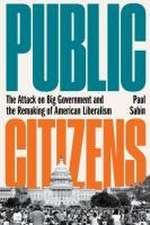 Public Citizens – The Attack on Big Government and the Remaking of American Liberalism