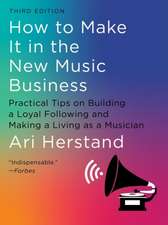 How To Make It in the New Music Business – Practical Tips on Building a Loyal Following and Making a Living as a Musician